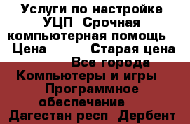 Услуги по настройке УЦП. Срочная компьютерная помощь. › Цена ­ 500 › Старая цена ­ 500 - Все города Компьютеры и игры » Программное обеспечение   . Дагестан респ.,Дербент г.